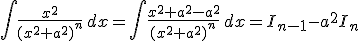 3$ \int\frac{x^2}{(x^2+a^2)^n}\, dx=\int\frac{x^2+a^2-a^2}{(x^2+a^2)^n}\, dx= I_{n-1}-a^2 I_n